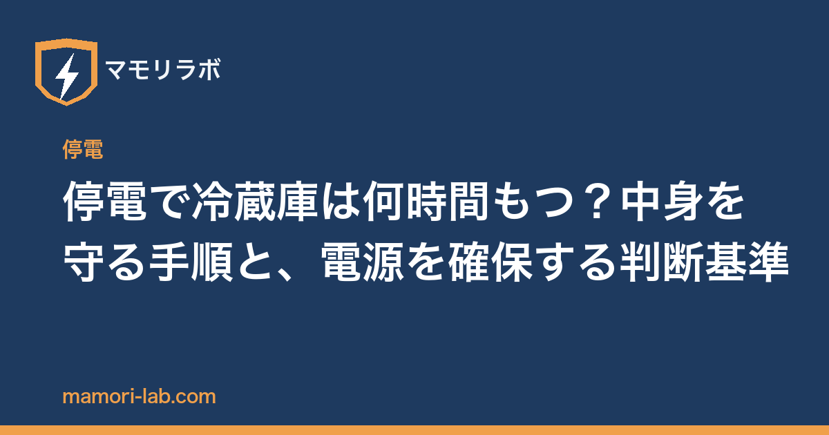 停電で冷蔵庫は何時間もつ？中身を守る手順と、電源を確保する判断基準