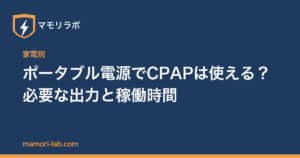 ポータブル電源でCPAPは使える？必要な出力と稼働時間