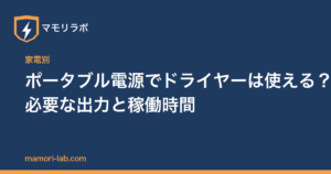 ポータブル電源でドライヤーは使える？必要な出力と稼働時間