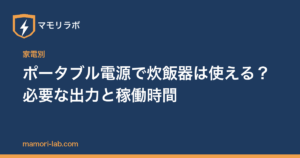 ポータブル電源で炊飯器は使える？必要な出力と稼働時間